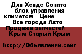 Для Хенде Соната5 блок управления климатом › Цена ­ 2 500 - Все города Авто » Продажа запчастей   . Крым,Старый Крым